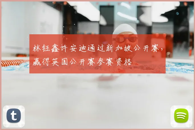 林钰鑫许安迪通过新加坡公开赛，赢得英国公开赛参赛资格