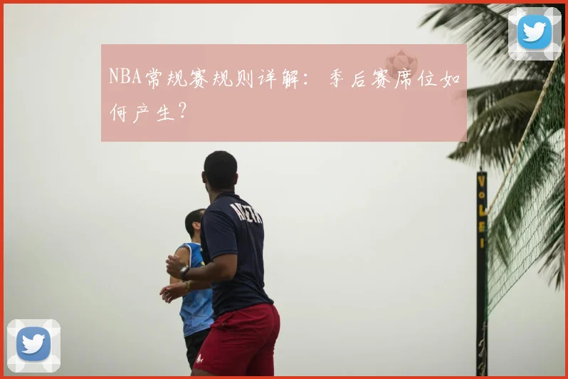 NBA常规赛规则详解：季后赛席位如何产生？
