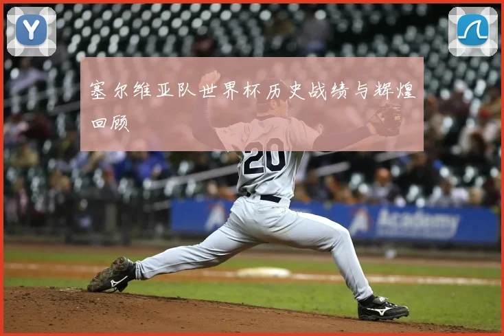 塞尔维亚队世界杯历史战绩与辉煌回顾